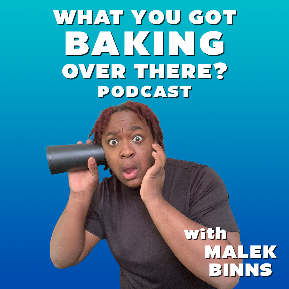 What You Got Baking Over There? Podcast w. Malek Binns What You Got Baking Over There? Podcast w. Malek Binns